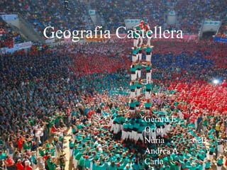 Geografia Castellera
Gerard E
Oriol
Núria
Andrea A
Carla
6èB
 