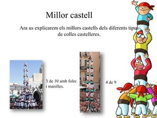 Millor castell
Ara us explicarem els millors castells dels diferents tipus
de colles castelleres.
3 de 10 amb folre
i manilles.
4 de 9
 