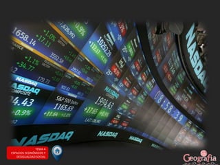TEMA 4
ESPACIOS ECONÓMICOS Y
DESIGUALDAD SOCIAL
 