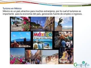 Turismo en México
México es un país atractivo para muchos extranjeros, por lo cual el turismos es
importante para la economía del país, generando fuente de empleo e ingresos.
 