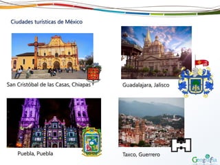 Ciudades turísticas de México
San Cristóbal de las Casas, Chiapas Guadalajara, Jalisco
Puebla, Puebla Taxco, Guerrero
 