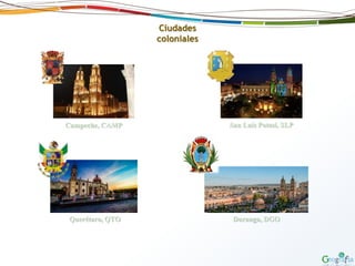 Campeche, CAMP San Luis Potosí, SLP
Durango, DGOQuerétaro, QTO
Ciudades
coloniales
 