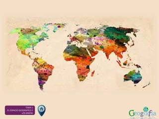 TEMA 1
EL ESPACIO GEOGRAFÍCO Y
LOS MAPAS
 