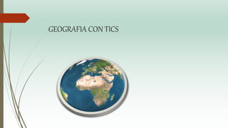 GEOGRAFIA CON TICS
 