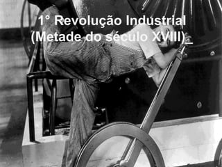 1° Revolução Industrial
(Metade do século XVIII)_
 