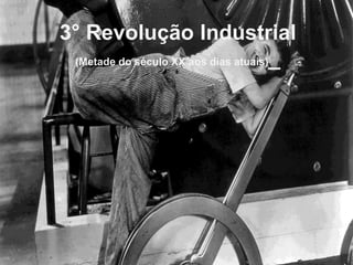 3° Revolução Industrial
(Metade do século XX aos dias atuais)_
 