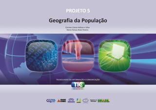 PROJETO 5
Geografia da População
Cármen Cássia Velloso e Silva
Maria Tereza Alves Pereira
 