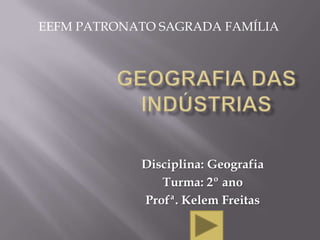 EEFM PATRONATO SAGRADA FAMÍLIA




            Disciplina: Geografia
               Turma: 2º ano
            Profª. Kelem Freitas
 