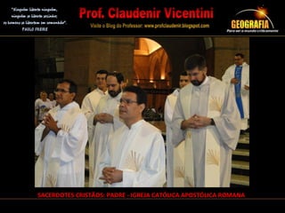 SACERDOTES CRISTÃOS: PADRE - IGREJA CATÓLICA APOSTÓLICA ROMANA
 