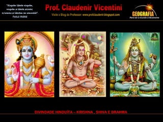 DIVINDADE HINDUÍTA – KRISHNA , SHIVA E BRAHMA
 