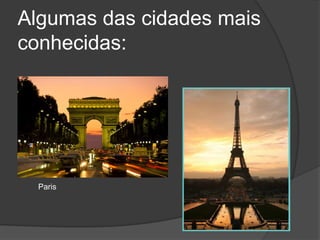 Algumas das cidades mais conhecidas:Paris