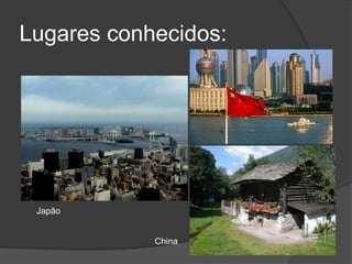 Lugares conhecidos:JapãoChina