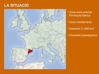 LA SITUACIÓ Zona nord-oriental  Península Ibèrica Zona mediterrània E xtensió 31.895 km 2 Diversitat paisatgística   