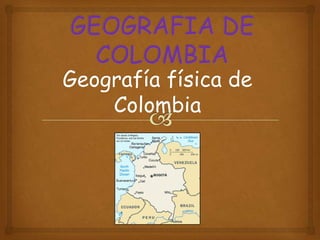 Geografía física de
    Colombia
 