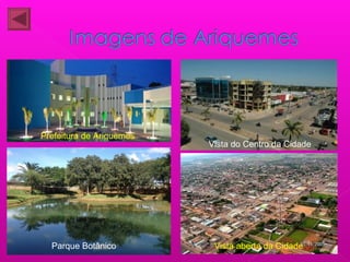 Prefeitura de Ariquemes
Parque Botânico Vista aberta da Cidade
Vista do Centro da Cidade
 