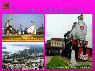 Entrada de Guajara Mirim
Vista aberta da Cidade Vista Trem de Ferro Centro da Cidade
 