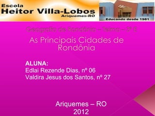 ALUNA:
Edlai Rezende Dias, nº 06
Valdira Jesus dos Santos, nº 27
Ariquemes – RO
2012
 