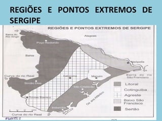 REGIÕES E PONTOS EXTREMOS DE
SERGIPE
 
