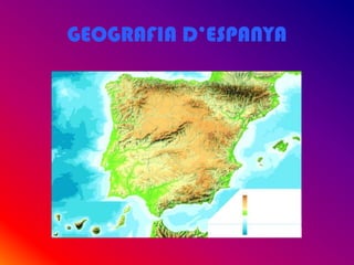 GEOGRAFIA D’ESPANYA
 