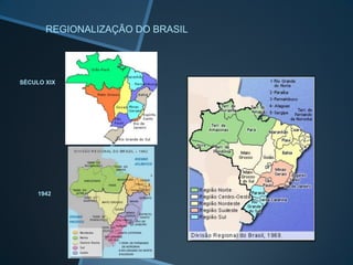 REGIONALIZAÇÃO DO BRASIL




SÉCULO XIX




     1942
 