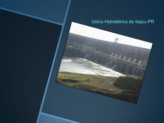 Usina Hidrelétrica de Itaipu-PR
 