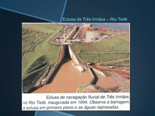 Eclusa de Três Irmãos – Rio Tietê
 
