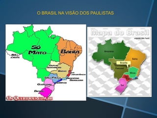 O BRASIL NA VISÃO DOS PAULISTAS
 
