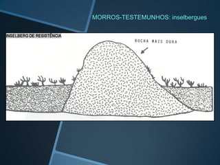 MORROS-TESTEMUNHOS: inselbergues
 