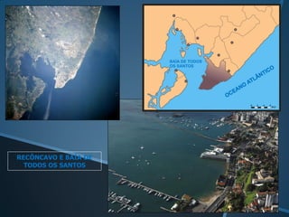 RECÔNCAVO E BAÍA DE
  TODOS OS SANTOS
 