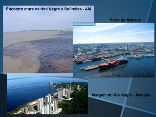 Encontro entre os rios Negro e Solimões - AM
Porto de Manaus
Margem do Rio Negro - Manaus
 