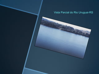 Vista Parcial do Rio Uruguai-RS
 