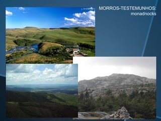 MORROS-TESTEMUNHOS:
monadnocks
 