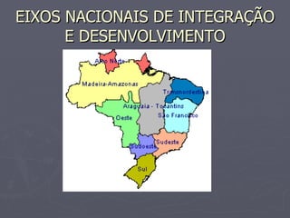 EIXOS NACIONAIS DE INTEGRAÇÃO E DESENVOLVIMENTO 