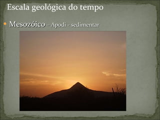 Escala geológica do tempo Mesozóico  – Apodi - sedimentar 