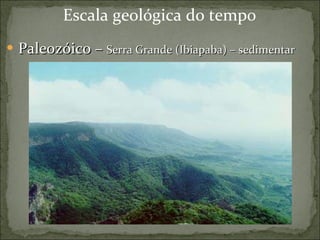 Escala geológica do tempo Paleozóico –  Serra Grande (Ibiapaba) – sedimentar  