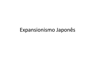 Expansionismo Japonês
 