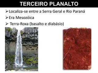 TERCEIRO PLANALTO
Localiza-se entre a Serra Geral e Rio Paraná
Era Mesozóica
 Terra-Roxa (basalto e diabásio)
 