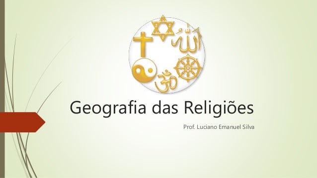 Geografia das Religiões
Prof. Luciano Emanuel Silva
 