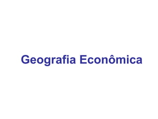 Geografia Econômica 
