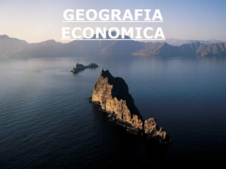 GEOGRAFIA
ECONOMICA
 