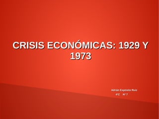 CRISIS ECONÓMICAS: 1929 Y
1973

Adrián Expósito Ruiz
4ºC

Nº 7

 