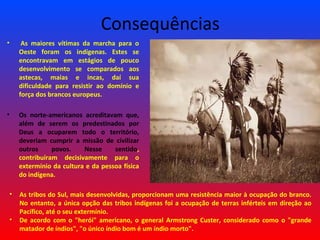 Consequências
•  As  maiores  vítimas  da  marcha  para  o 
Oeste  foram  os  indígenas.  Estes  se 
encontravam  em  está...