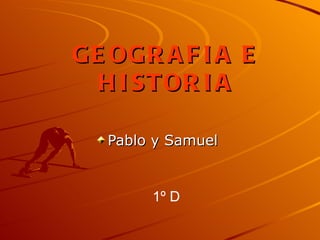 GEOGRAFIA E HISTORIA ,[object Object],1º D 