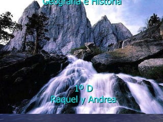 Geografía e Historia  1º D Raquel y Andrea 