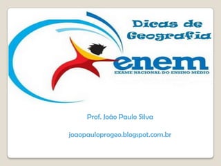 GEOGRAFIA
Revisão Geral para o
ENEM 2013
Prof. João Paulo Silva

joaopauloprogeo.blogspot.com.br

 