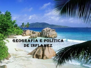 Geografia e Política Inflamez Geografia e Política de   Inflamez 