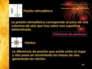 La presión atmosférica corresponde al peso de una  columna de aire que hay sobre una superficie  determinada. La diferencia de presión que existe entre un lugar  y otro pone en movimiento las masas de aire,  generando los vientos. Cinturones de presiones Vientos Presión atmosférica 