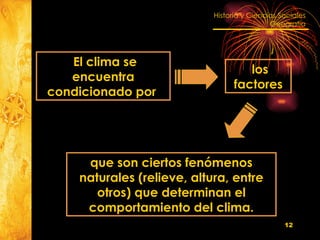 El clima se encuentra condicionado por  los factores que son ciertos fenómenos naturales (relieve, altura, entre otros) que determinan el comportamiento del clima. 