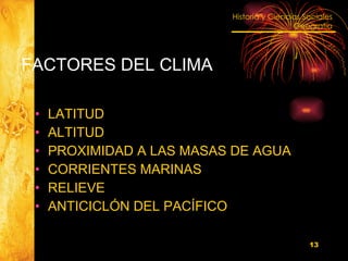 FACTORES DEL CLIMA LATITUD ALTITUD PROXIMIDAD A LAS MASAS DE AGUA CORRIENTES MARINAS RELIEVE ANTICICLÓN DEL PACÍFICO 