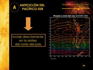 Incide directamente  en la aridez  del norte del país. ANTICICLÓN DEL  PACÍFICO SUR A 